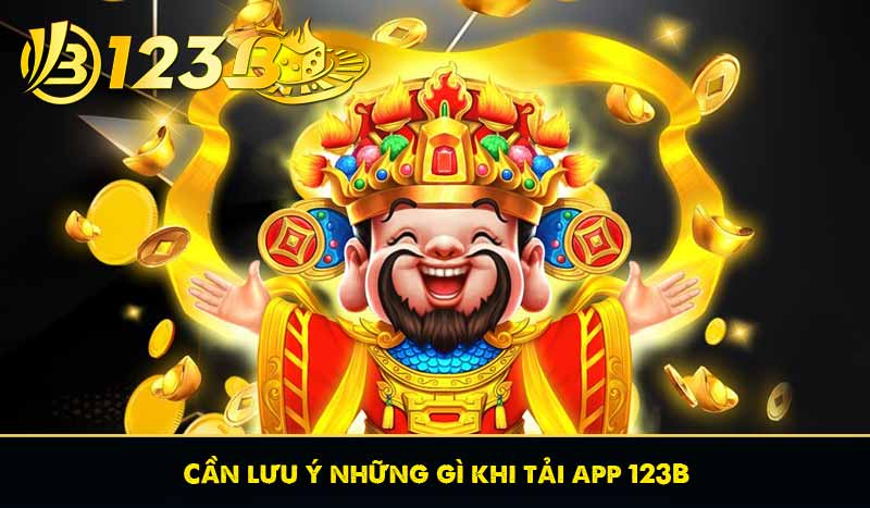Cần lưu ý những gì khi tải app 123B
