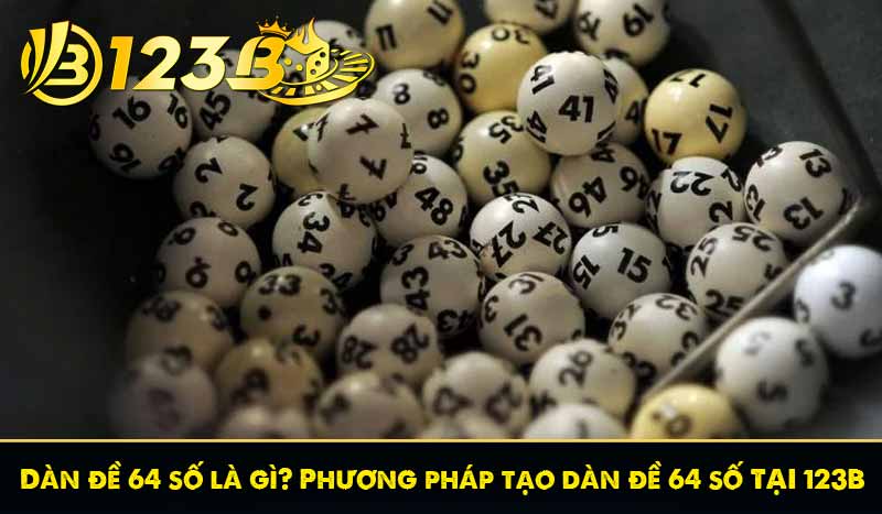 Dàn đề 64 số là gì? Phương pháp tạo dàn đề 64 số tại 123B 1 Dàn đề 64 số là gì? Phương pháp tạo dàn đề 64 số tại 123B