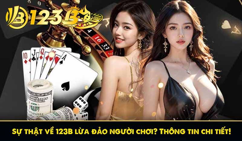 Sự thật về 123B lừa đảo người chơi? Thông tin chi tiết! 1 Sự thật về 123B lừa đảo người chơi? Thông tin chi tiết!