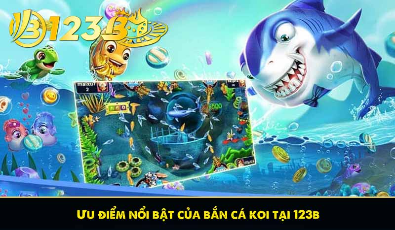 Bắn cá koi là gì ? Hướng dẫn chơi bắn cá koi 100% thắng 7 Ưu điểm nổi bật của bắn cá koi tại 123b