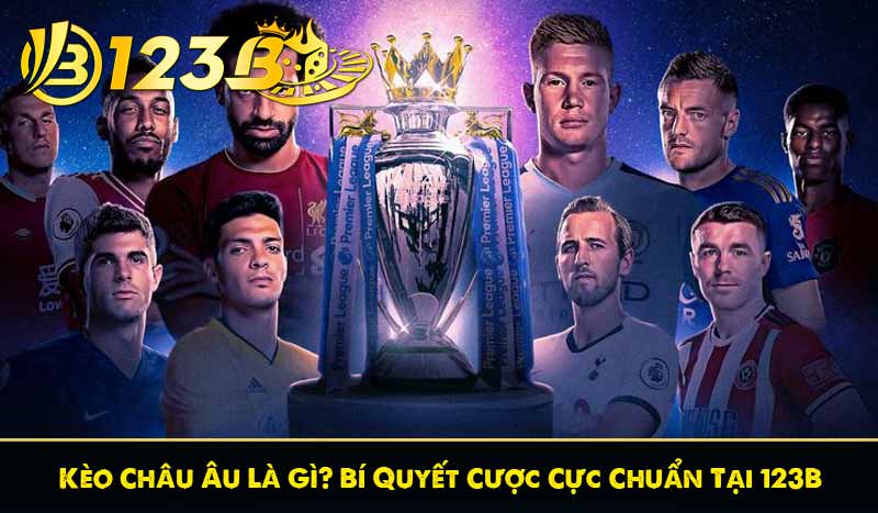 Kèo Châu Âu Là Gì? Bí Quyết Cược Cực Chuẩn Tại 123B