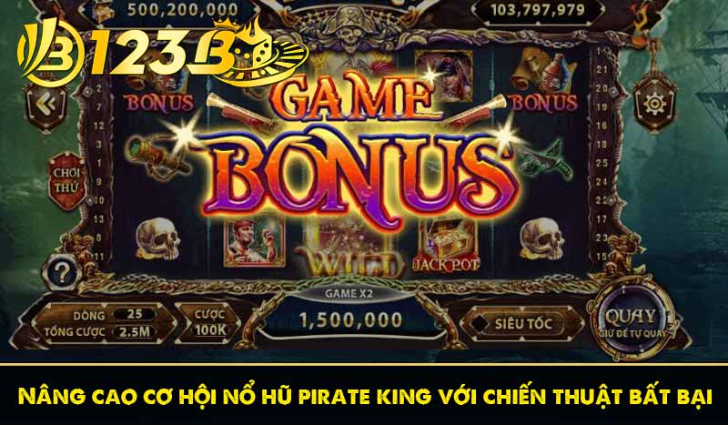 Nâng cao cơ hội nổ hũ pirate king với chiến thuật bất bại